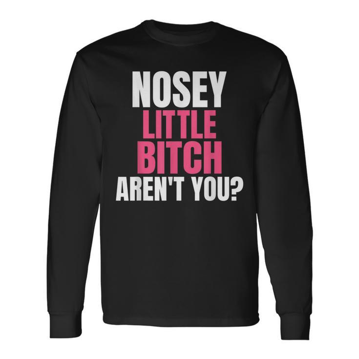 Nosey Little Bitch-Vulgar Profanity Adult Language Long Sleeve T-Shirt