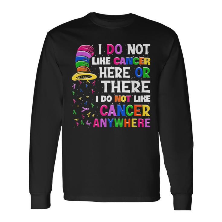 I Do Not Like Cancer Here Or There I Do Not Like Cancer Long Sleeve T-Shirt