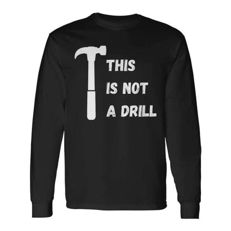 This Is Not A Drill Dad Joke Fathers Day Long Sleeve T-Shirt