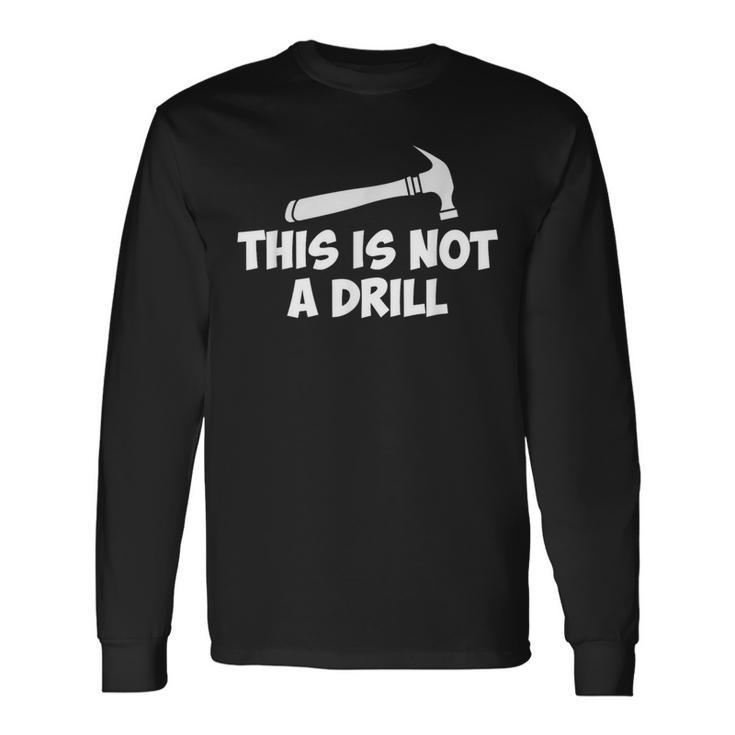 This Is Not A Drill-Novelty Tools Hammer Builder Woodworking Long Sleeve T-Shirt