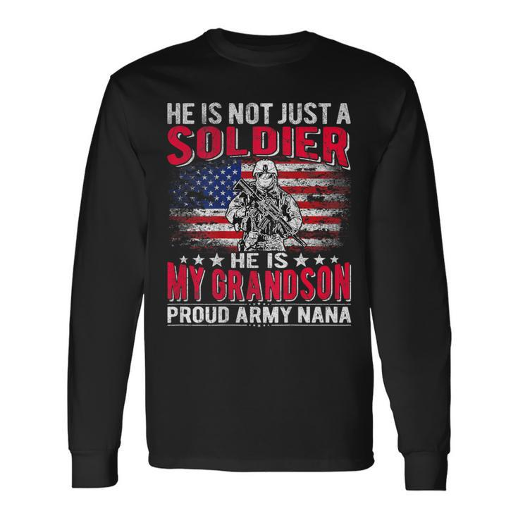 He Is Not Just A Solider He Is My Grandson Proud Army Nana Long Sleeve T-Shirt
