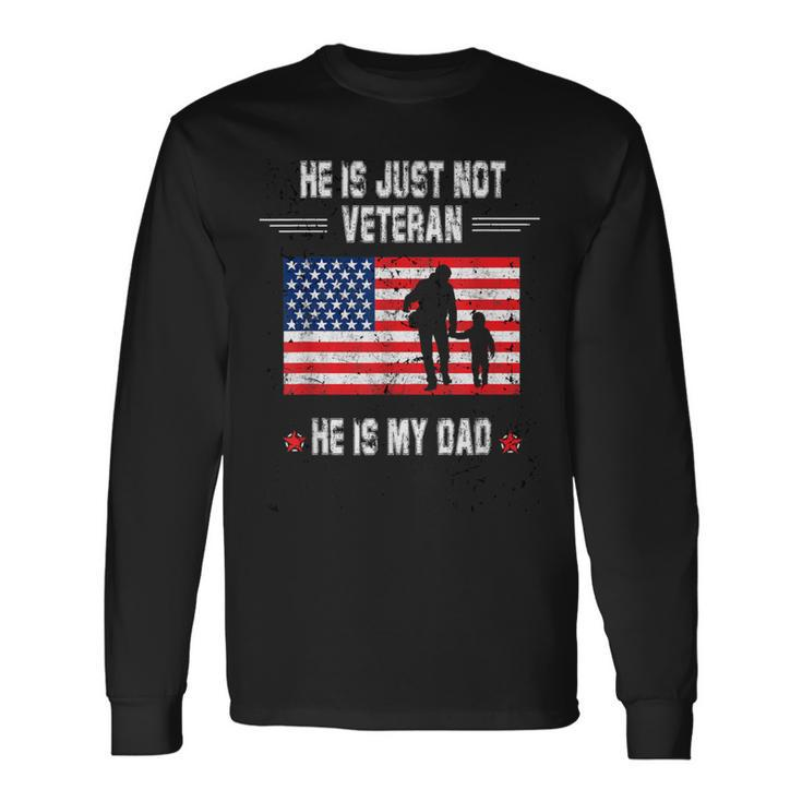 He Is Not Just A Veteran He Is My Dad Veterans Day Long Sleeve T-Shirt