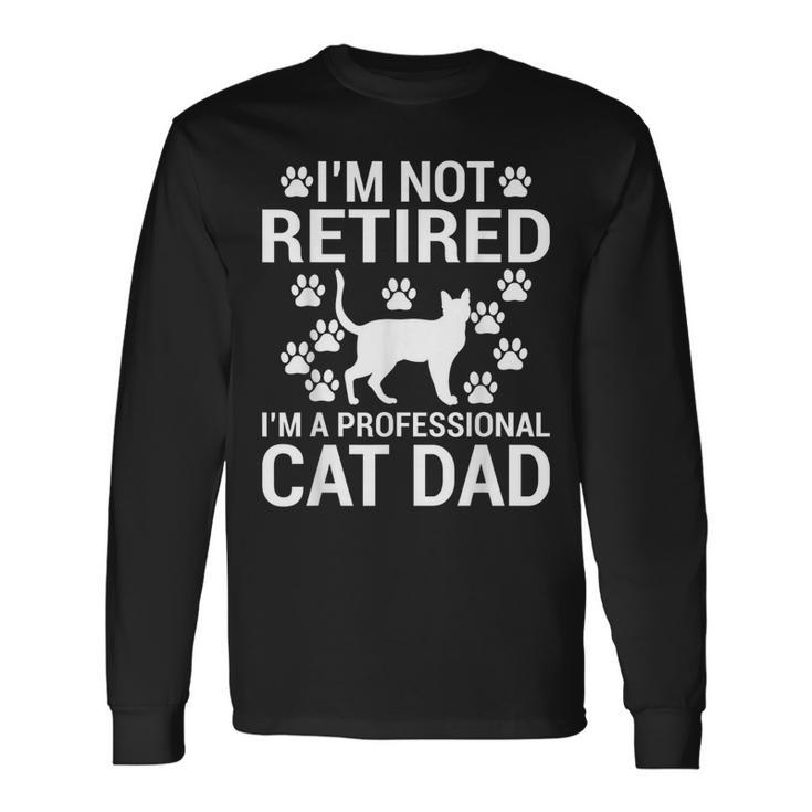 Im Not Retired Im A Professional Cat Dad Retired Cat Grandpa Long Sleeve T-Shirt