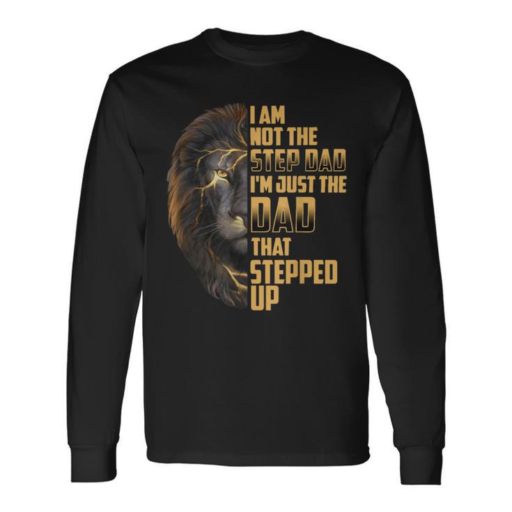 Im Not The Stepdad I'm The Dad That Stepped Up Fathers Day Long Sleeve T-Shirt