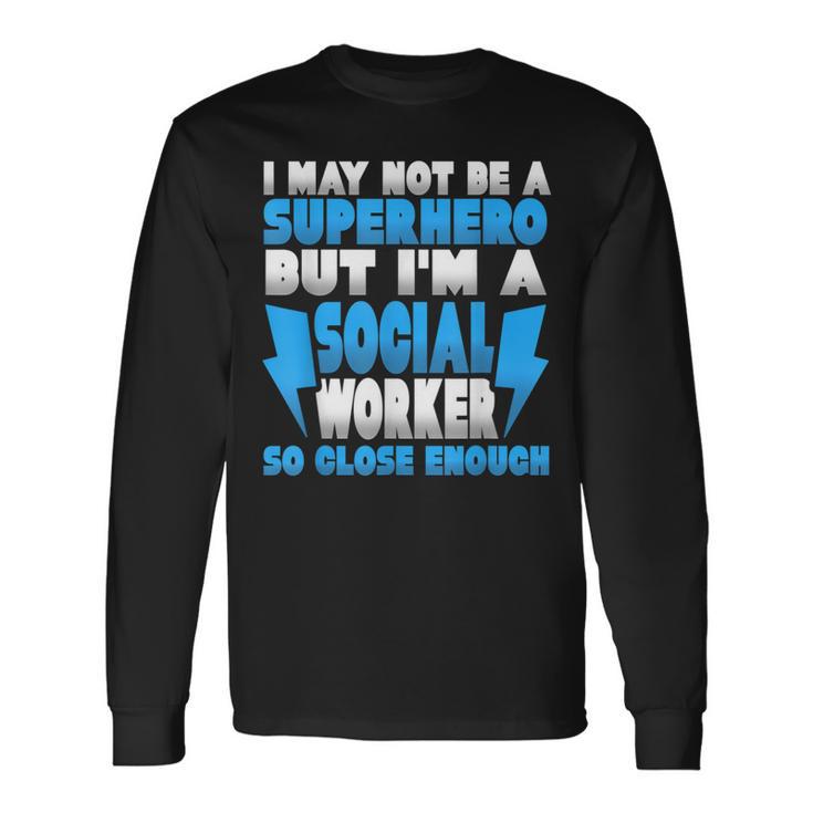 Not A Superhero But A Social Worker So Close Enough Long Sleeve T-Shirt