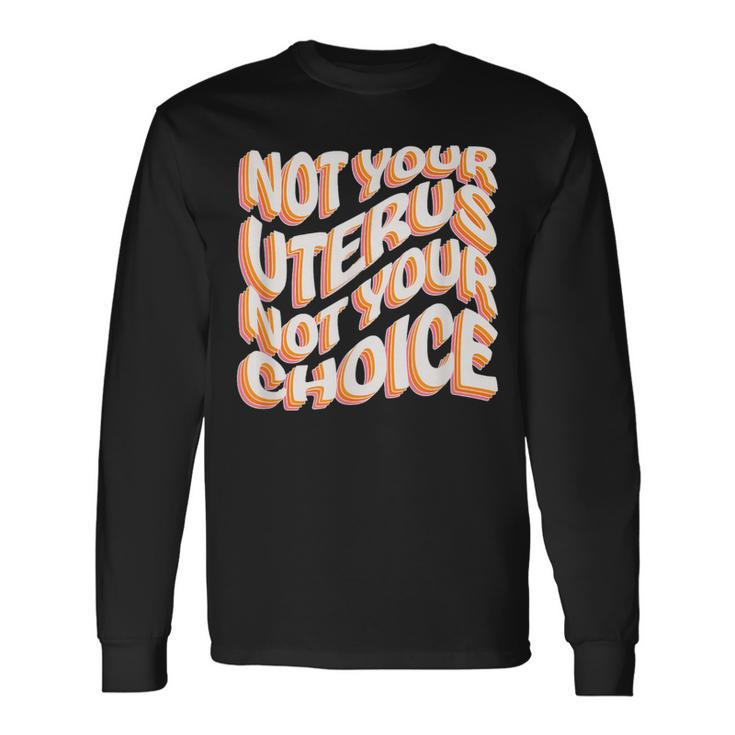 Not Your Uterus Not Your Choice Feminist Hippie Pro-Choice Long Sleeve T-Shirt