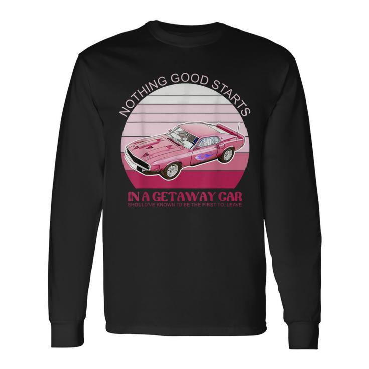 Nothing Good Starts In A Get Away Car Should've Retro Long Sleeve T-Shirt