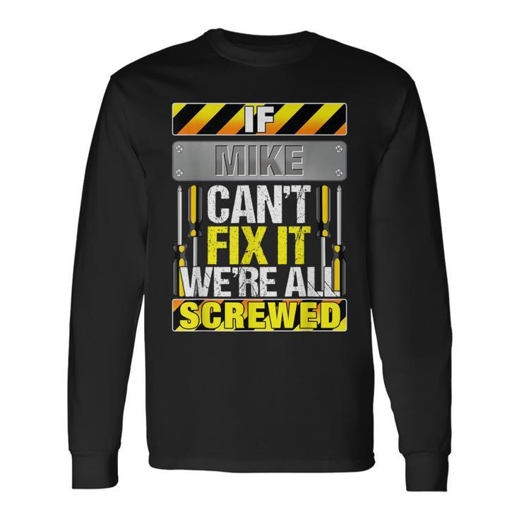 Novelty Name Quote If Mike Can't Fix It We're All Screwed Long Sleeve T-Shirt