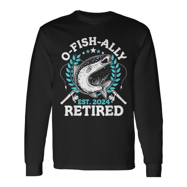 O-Fish-Ally Retired 2024 Fishing Retirement For Men Long Sleeve T-Shirt Gifts ideas