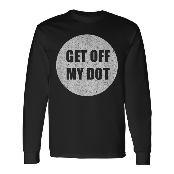 Get Off My Dot Marching Band Idea Long Sleeve T-Shirt