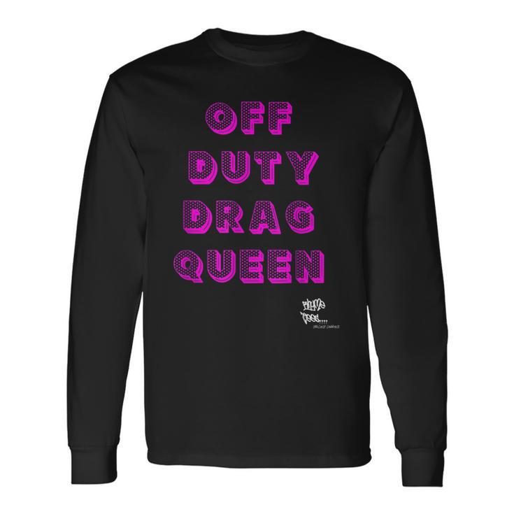 Off Duty Drag Queen Race Show Merch Pride Drag Quote Long Sleeve T-Shirt