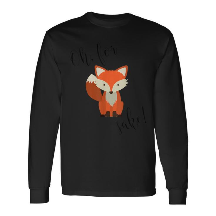 Oh For Fox Sake Long Sleeve T-Shirt Gifts ideas