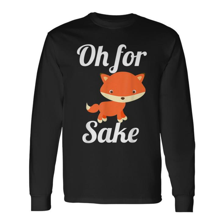 Oh For Fox Sake  Cute Top For Boys Girls Adults Long Sleeve T-Shirt