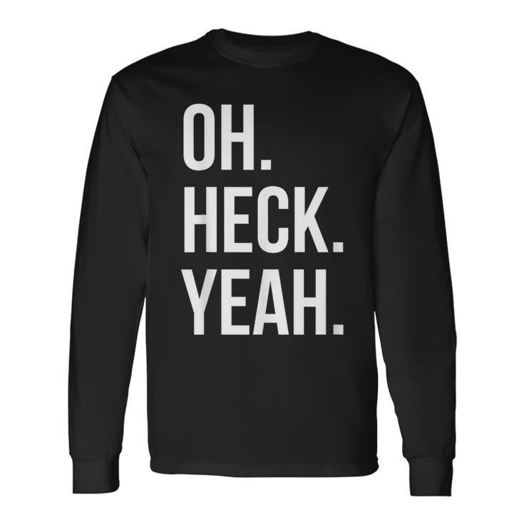 Oh Heck Yeah Long Sleeve T-Shirt Gifts ideas