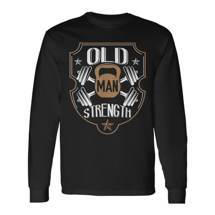 Old Man Strength Gym Gymer Dad Father's Day Long Sleeve T-Shirt