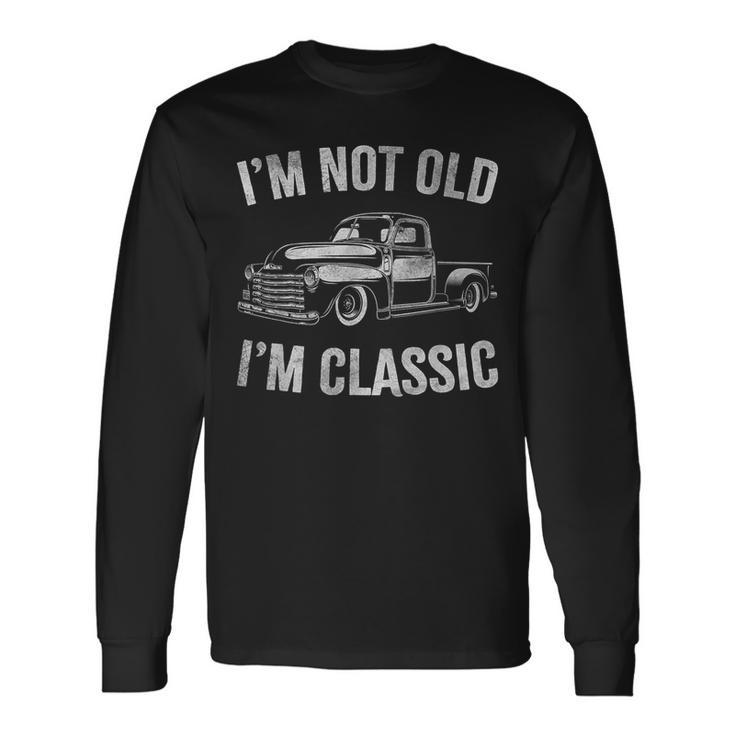 Old Pickup Truck Graphic I'm Not Old I'm Classic Trucker Long Sleeve T-Shirt Gifts ideas