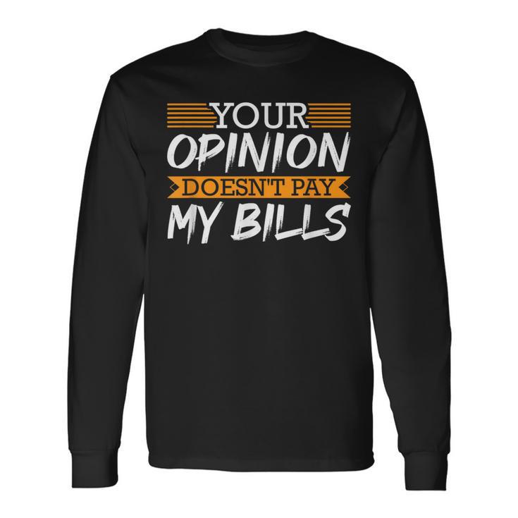 Your Opinion Doesn't Pay My Bills Rap Lover Hustle Long Sleeve T-Shirt