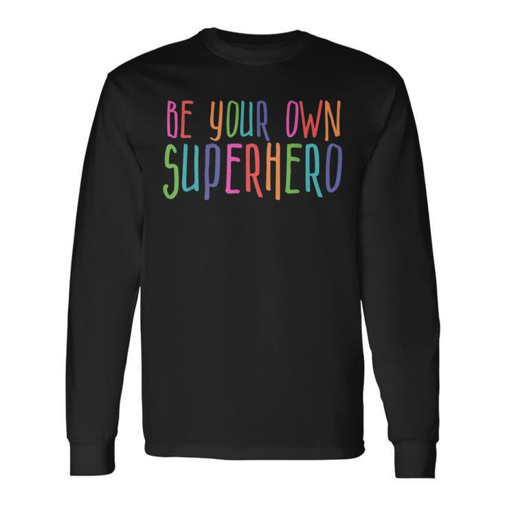 Be Your Own Superhero Hero Colorful Graphic Colors Quote Long Sleeve T-Shirt