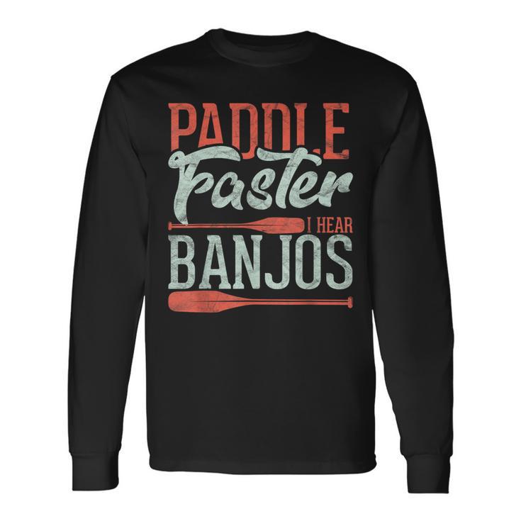 Paddle Faster I Hear Banjos Rowing Canoe Kajak Long Sleeve T-Shirt