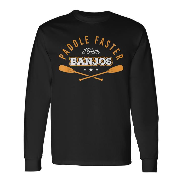 Paddle Faster I Hear Banjos Outdoor Kayak Water Sports Long Sleeve T-Shirt