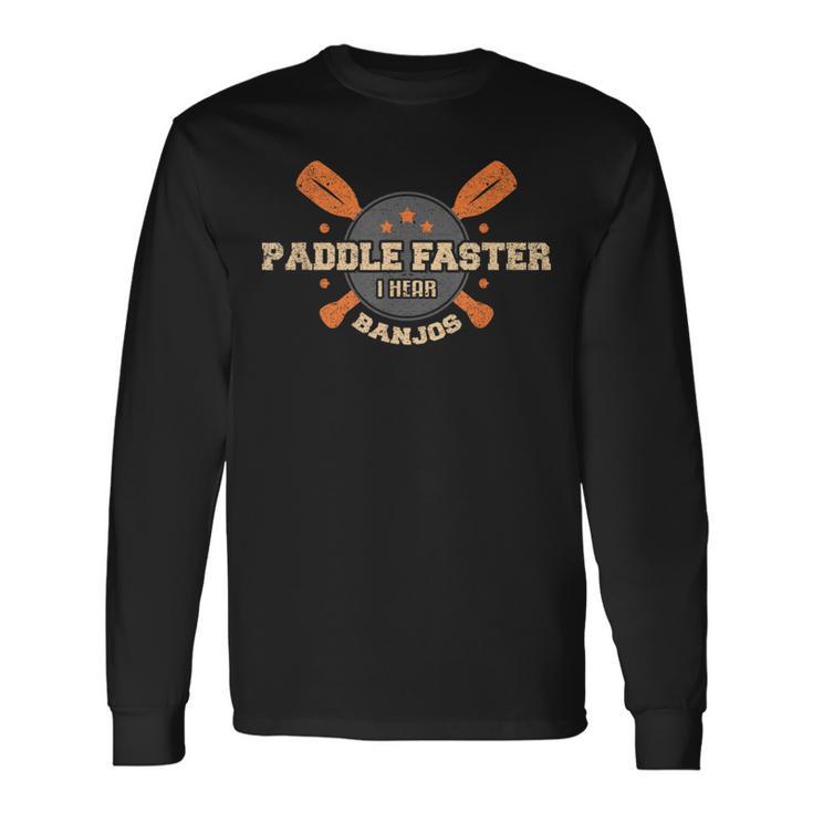 Paddle Faster I Hear Banjos T Camping Canoe Long Sleeve T-Shirt