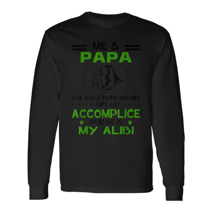 Me And Papa Are More Than Besties And His Is My Alibi Fun Long Sleeve T-Shirt