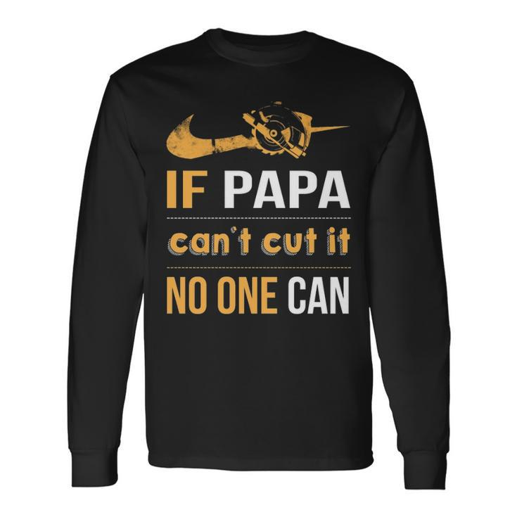 If Papa Can't Cut It Noe Can Long Sleeve T-Shirt