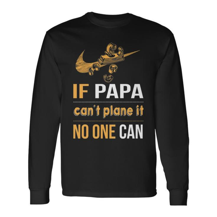 If Papa Can't Plane It Noe Can Long Sleeve T-Shirt