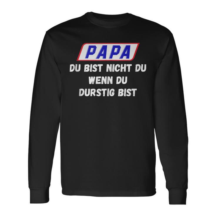 Papa Du Bist Nicht Du Wenn Du Durstig Bist Langarmshirts Geschenkideen