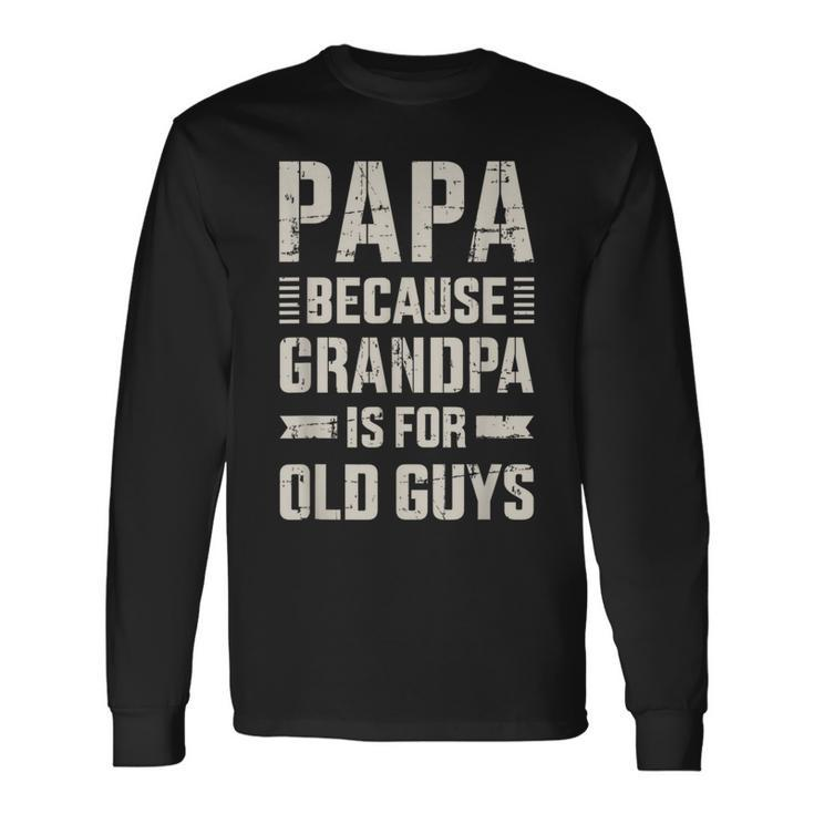 Papa Because Grandpa For Old Guys Father's Day From Grandkid Long Sleeve T-Shirt Gifts ideas
