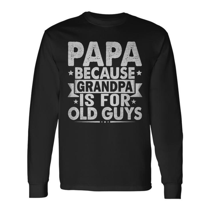 Papa Because Grandpa For Old Guys Father's Day From Grandkid Long Sleeve T-Shirt