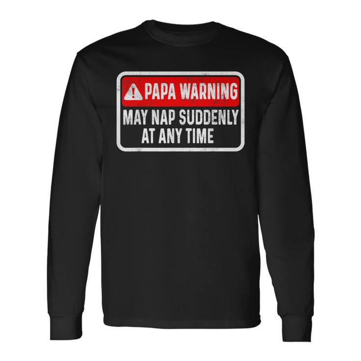 Papa Warning May Nap Suddenly At Any Time For Father's Day Long Sleeve T-Shirt