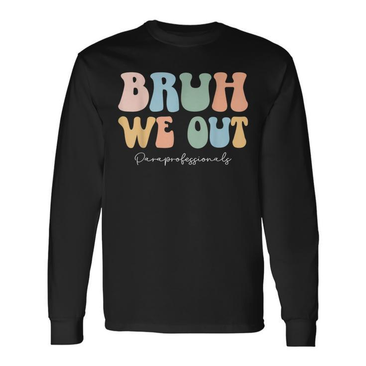Paraprofessional Bruh We Out End Of School Paraeducator Long Sleeve T-Shirt