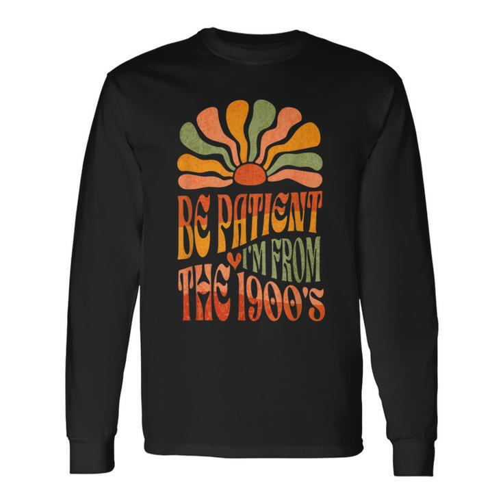 Be Patient I'm From The 1900S Groovy Long Sleeve T-Shirt