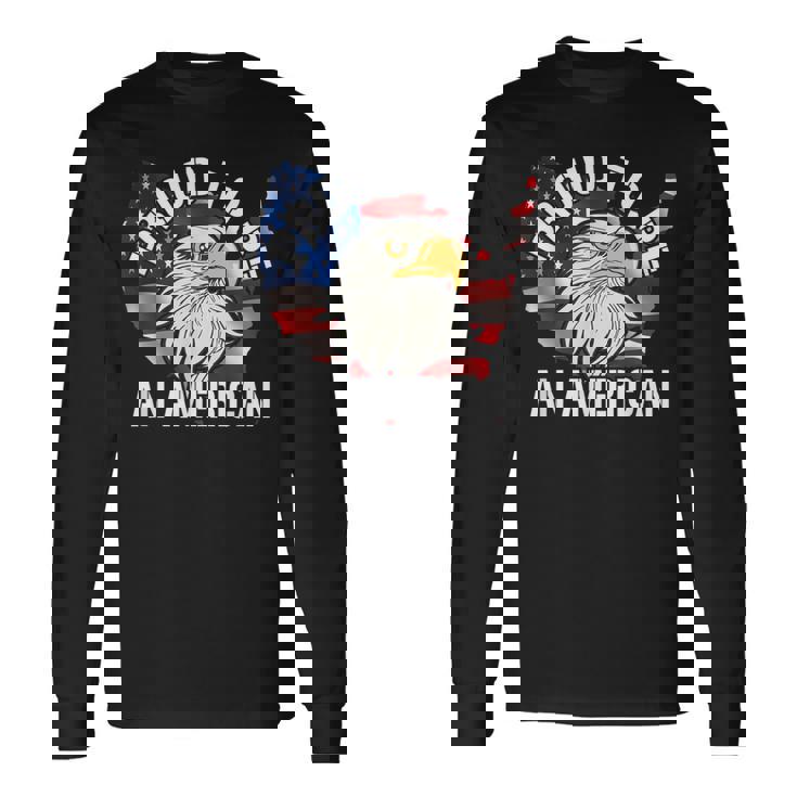 Patriotic Veteran Memorial Day I Am Proud To Be An American Long Sleeve T-Shirt