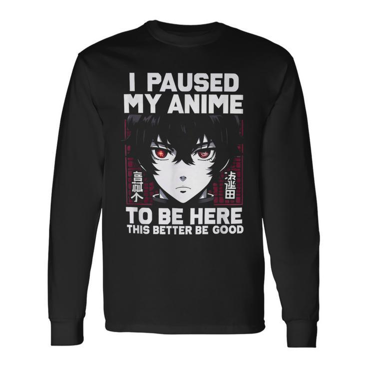 I Paused My Anime To Be Here Japan Manga Anime Long Sleeve T-Shirt