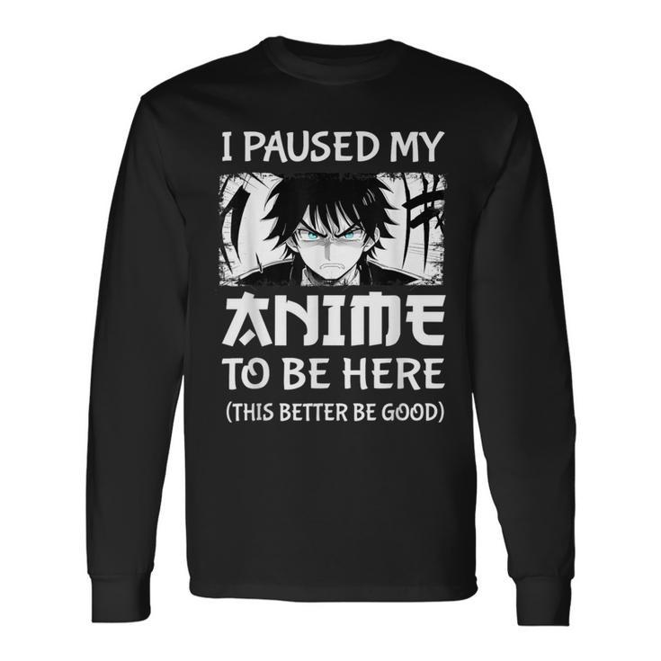 I Paused My Anime To Be Here Otaku Anime Manga Long Sleeve T-Shirt