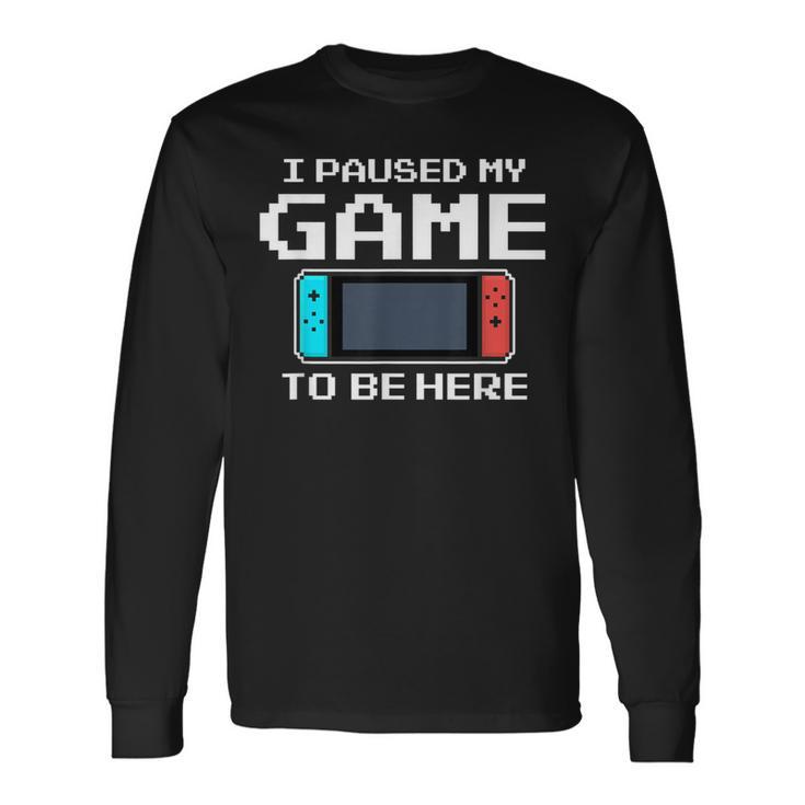 I Paused My Game To Be Here 8 Bit Video Gamer Long Sleeve T-Shirt