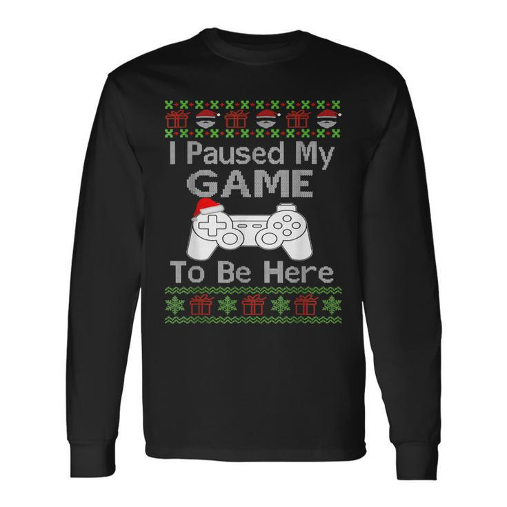 I Paused My Game To Be Here Ugly Sweater Christmas Men Long Sleeve T-Shirt