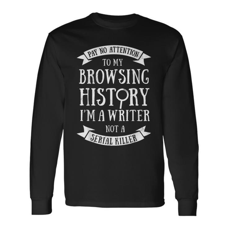 Pay No Attention To My Browsing History I'm A Writer Author Long Sleeve T-Shirt