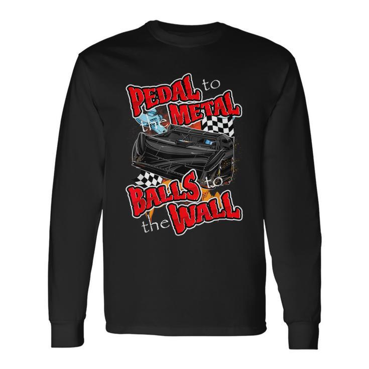 Pedal To The Metal Balls To The Wall Late Model Race Car Long Sleeve T-Shirt