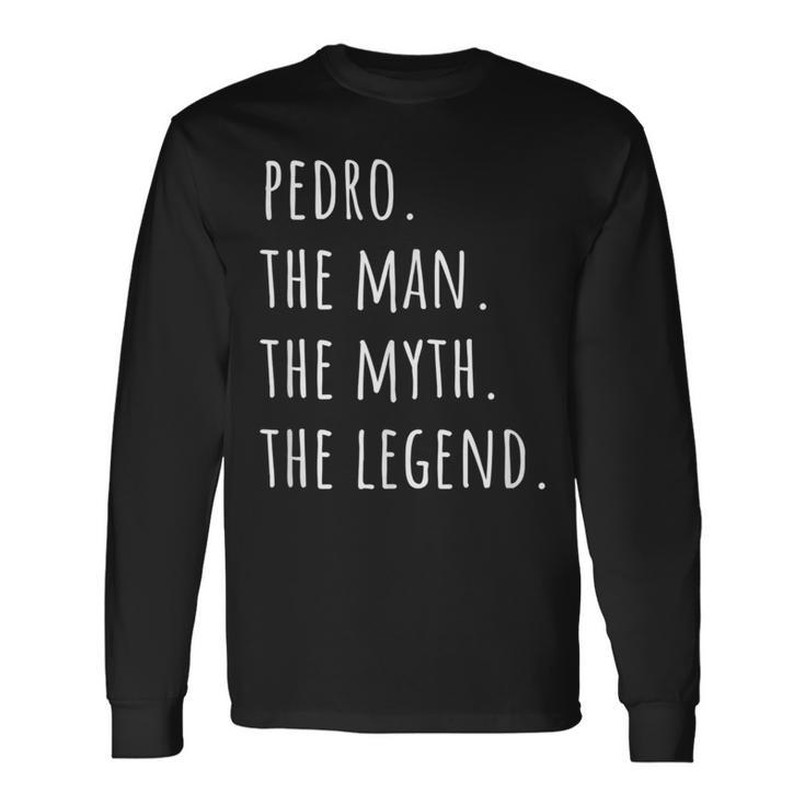 Pedro The Man The Myth The Legend Long Sleeve T-Shirt