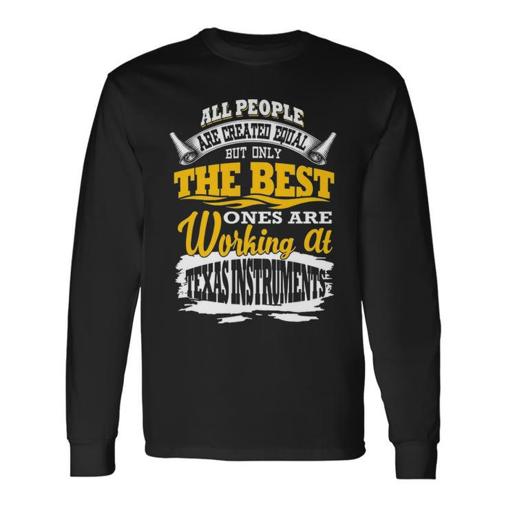 All People Are Created Equal Butly The Bestes Are Working At Texas Instruments Long Sleeve T-Shirt