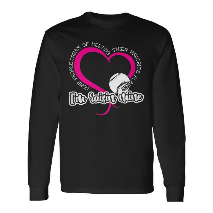 Some People Dream Of Meeting Their Favorite Player I'm Raising Mine Long Sleeve T-Shirt