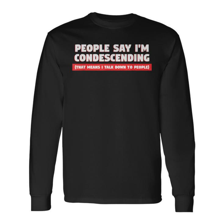 People Say I'm Condescending For Sarcasm Lover Long Sleeve T-Shirt