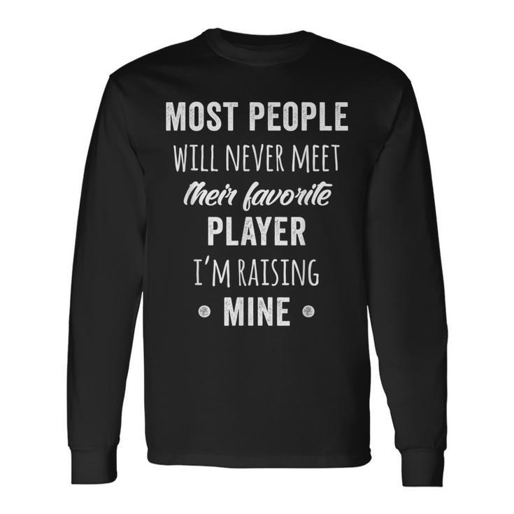 Most People Will Never Meet Their Favorite Player Long Sleeve T-Shirt