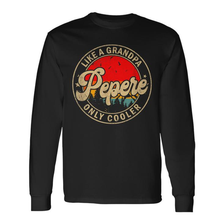 Pepere Like A Grandpa Only Cooler Papa Grandpa Long Sleeve T-Shirt
