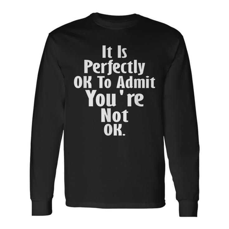 It Is Perfectly Ok To Admit You're Not Ok Grief Quote Long Sleeve T-Shirt