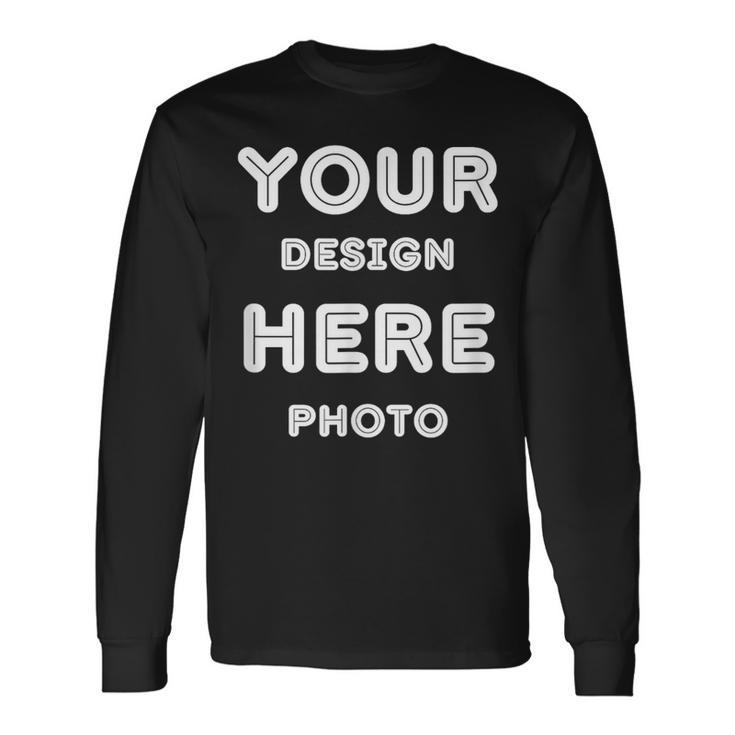 And Personalized Add Your Image Text Photo Long Sleeve T-Shirt