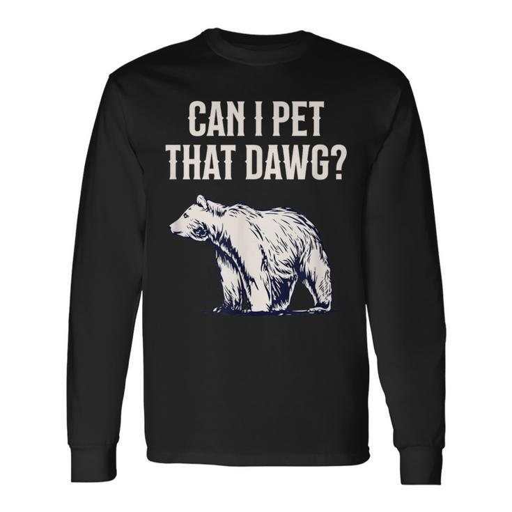 Can I Pet That Dawg Bear Meme Southern Accent Long Sleeve T-Shirt